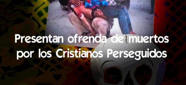 Ofrenda de muertos por los Cristianos Perseguidos Ofrenda de muertos por los Cristianos Perseguidos