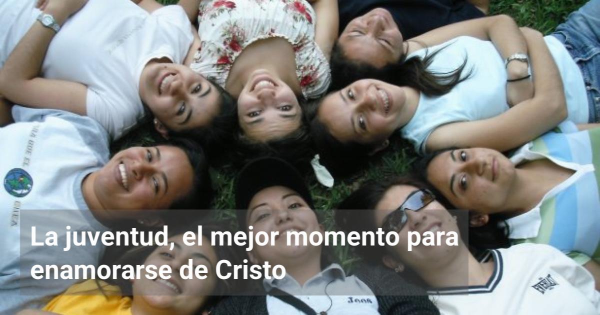 La juventud, el mejor momento para enamorarse de Cristo | El Observador ...