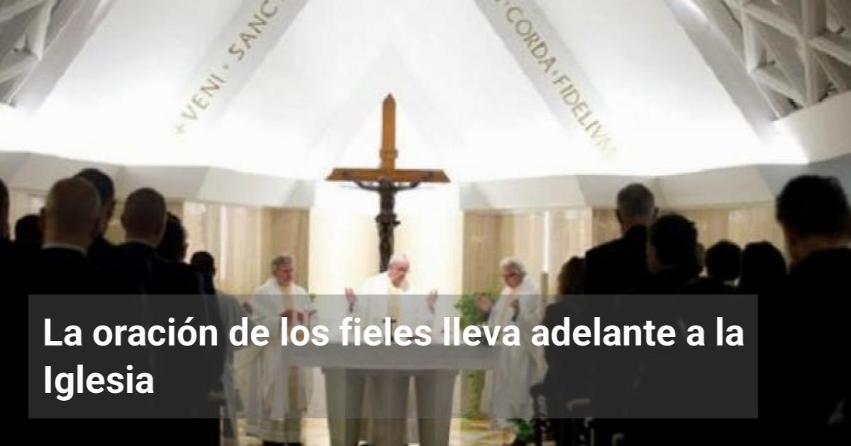 La oración de los fieles lleva adelante a la Iglesia | El Observador de ...