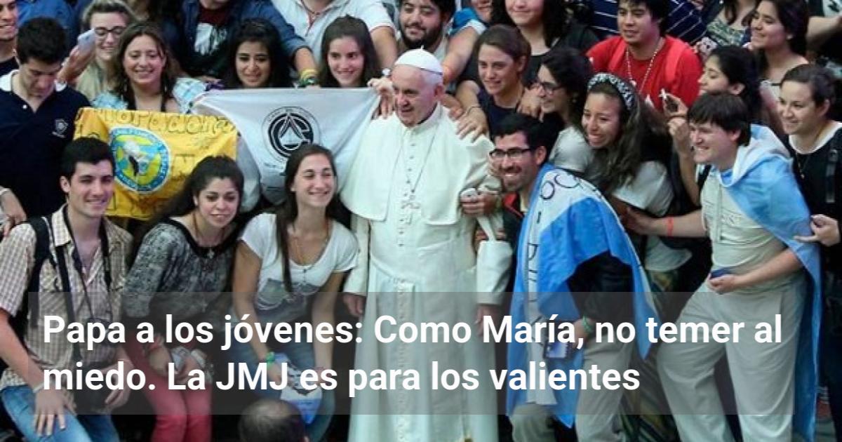 Papa a los jóvenes: Como María, no temer al miedo. La JMJ es para los ...