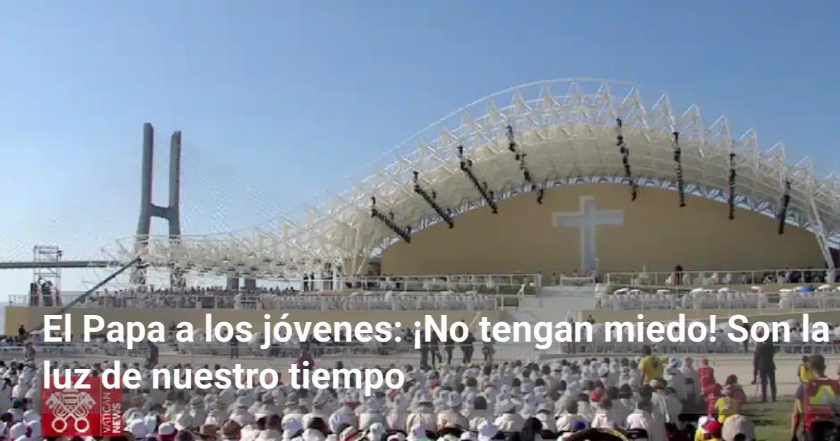 El Papa a los jóvenes: ¡No tengan miedo! Son la luz de nuestro tiempo ...