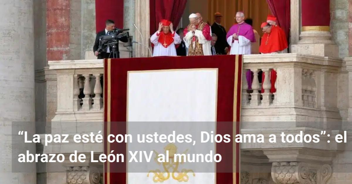 “La paz esté con ustedes, Dios ama a todos”: el abrazo de León XIV al ...