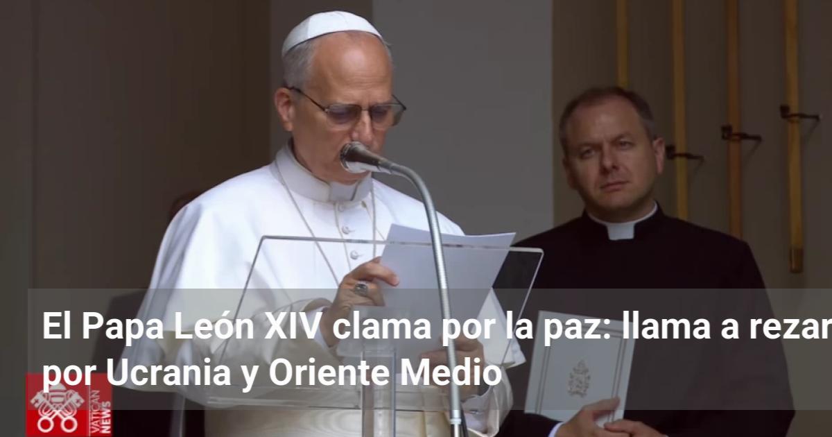 El Papa León XIV clama por la paz: llama a rezar por Ucrania y Oriente ...