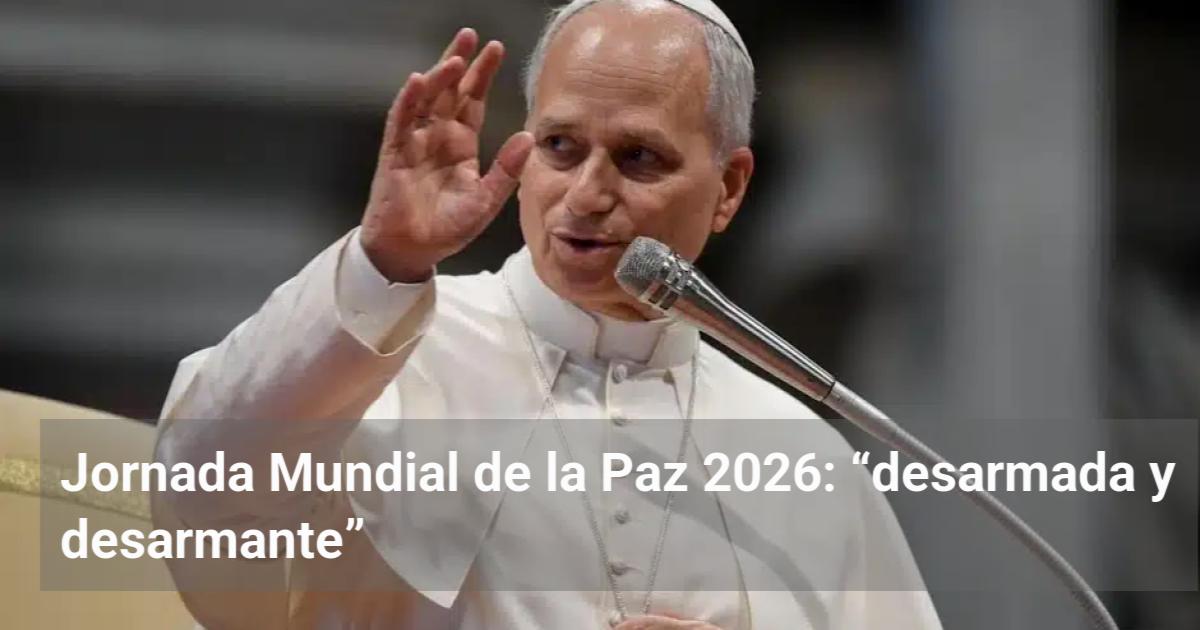 Jornada Mundial de la Paz 2026: “desarmada y desarmante” | El ...