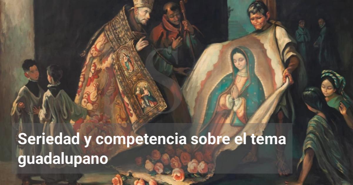 Seriedad y competencia sobre el tema guadalupano | El Observador de la ...