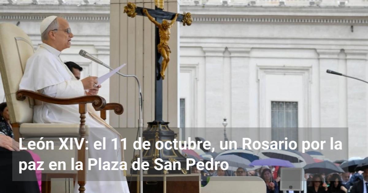 León XIV: el 11 de octubre, un Rosario por la paz en la Plaza de San ...