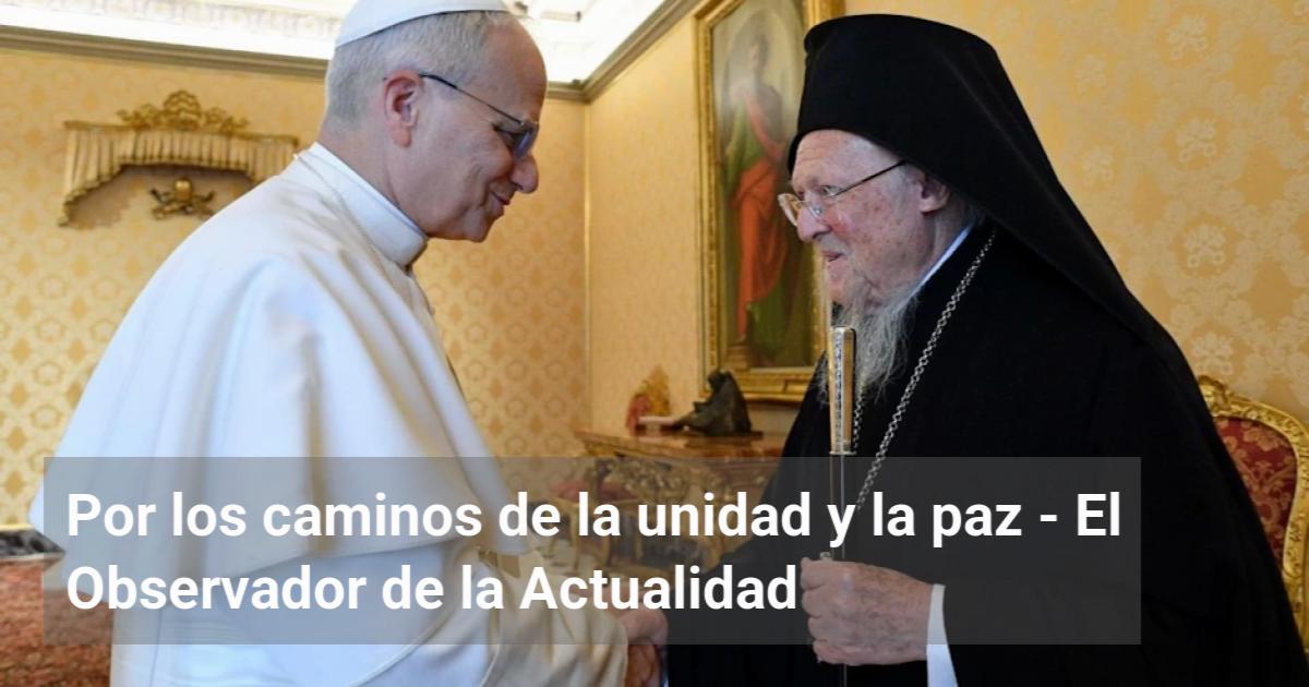 Por los caminos de la unidad y la paz | El Observador de la Actualidad