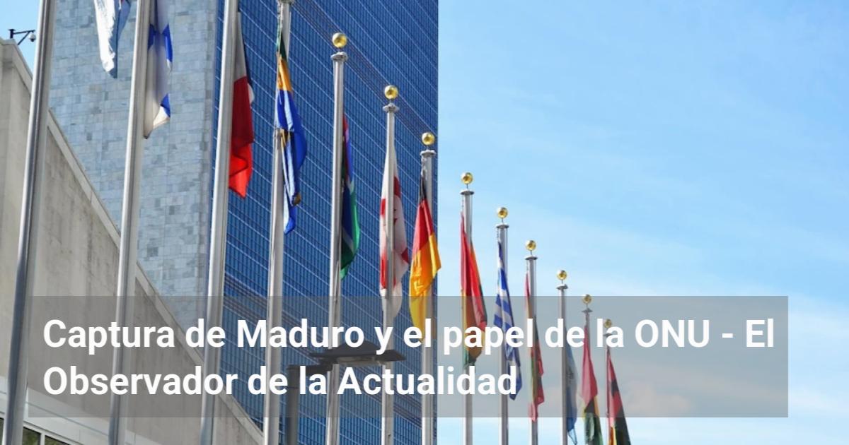 Captura de Maduro y el papel de la ONU | El Observador de la Actualidad