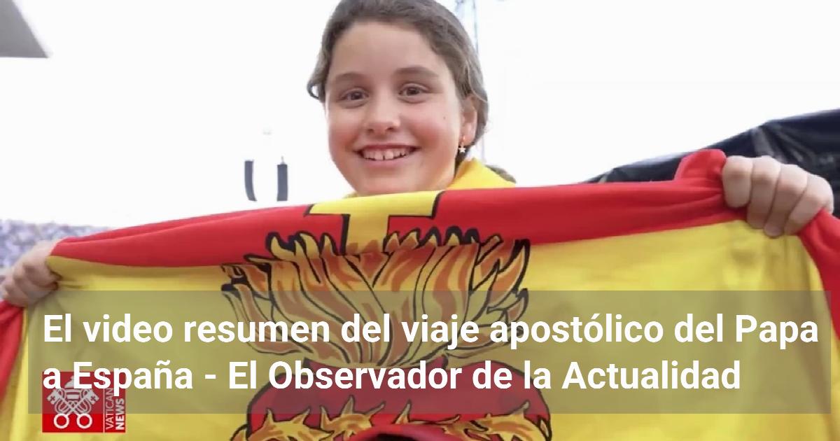 El video resumen del viaje apostólico del Papa a España | El Observador ...