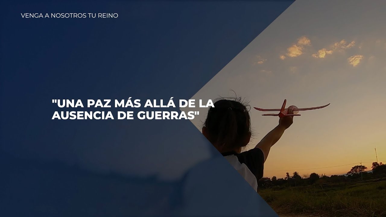 Venga a Nosotros Tu Reino - Capítulo 12 "UNA PAZ MÁS ALLÁ DE LA AUSENCIA DE GUERRAS"