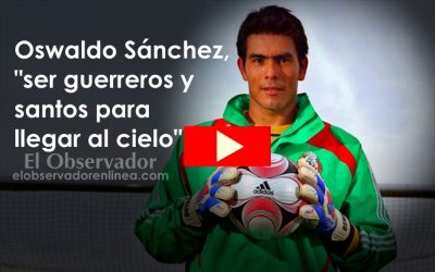 Oswaldo Sánchez, «ser guerreros y santos para llegar al cielo»