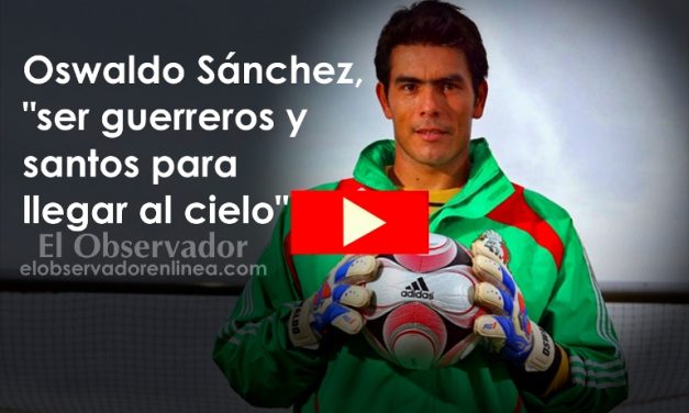 Oswaldo Sánchez, «ser guerreros y santos para llegar al cielo»