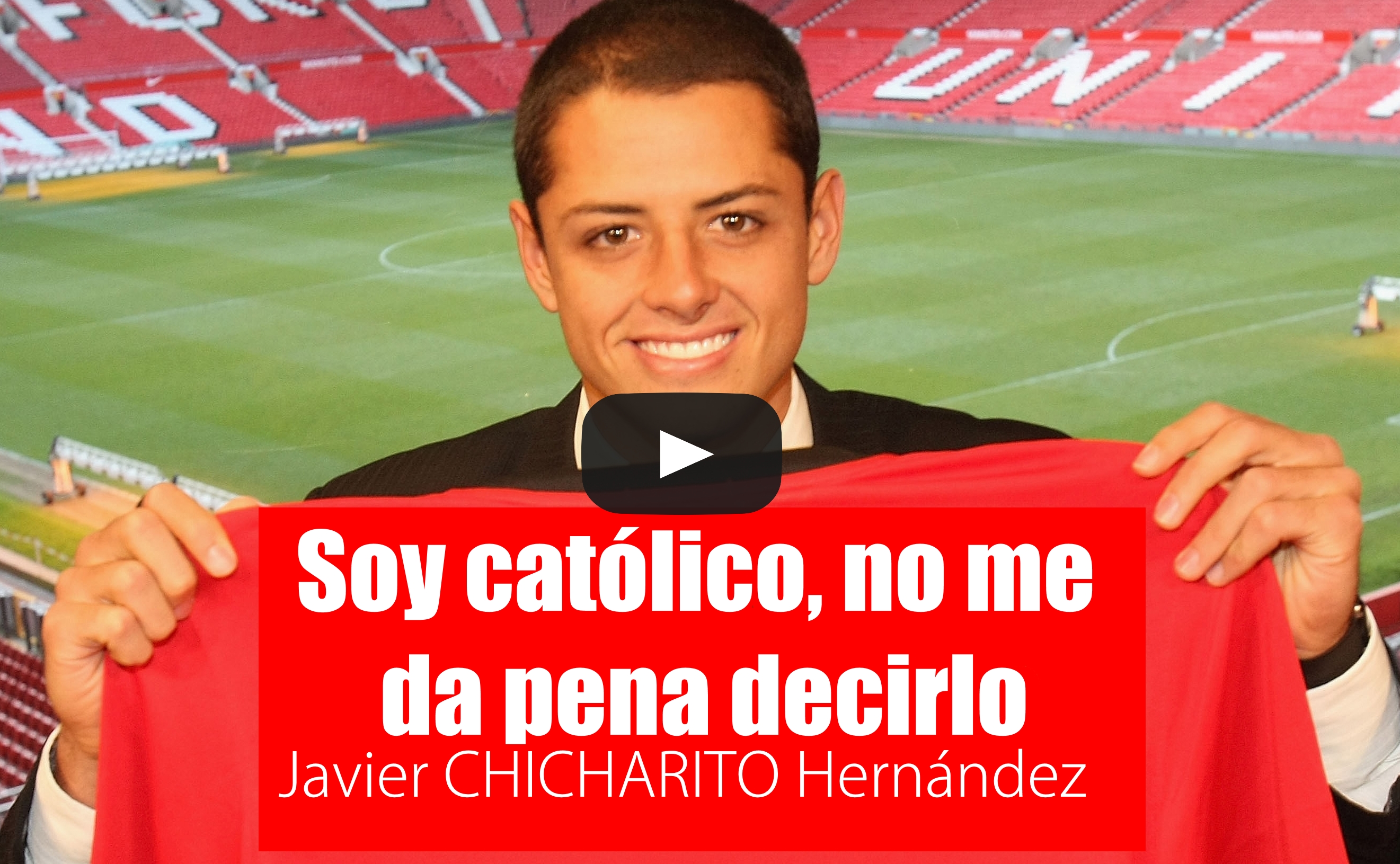 «Soy católico, no me da pena decirlo» Javier Chicharito  Hernández
