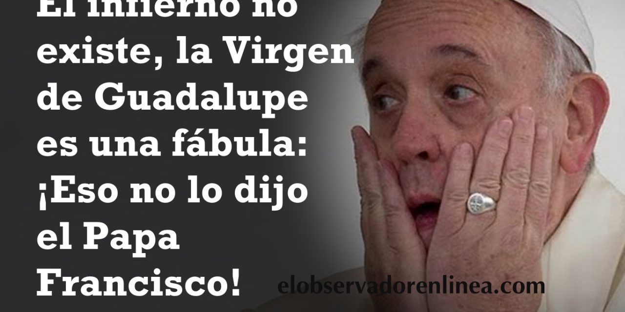 ¡Eso no lo dijo el Papa Francisco!