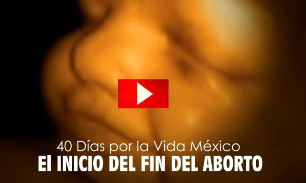 (VIDEO) El inicio del fin del aborto: 40 Días por la Vida México