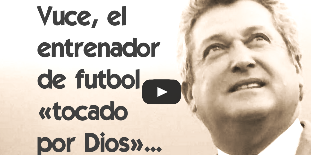 Vuce, el entrenador de futbol «tocado por Dios»