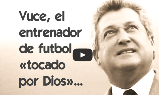 Vuce, el entrenador de futbol «tocado por Dios»
