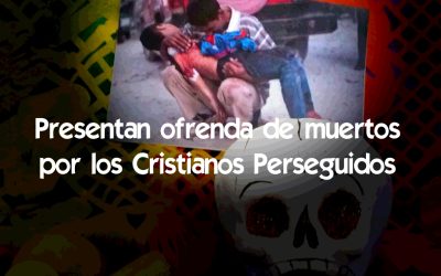 Ofrenda de muertos por los Cristianos Perseguidos