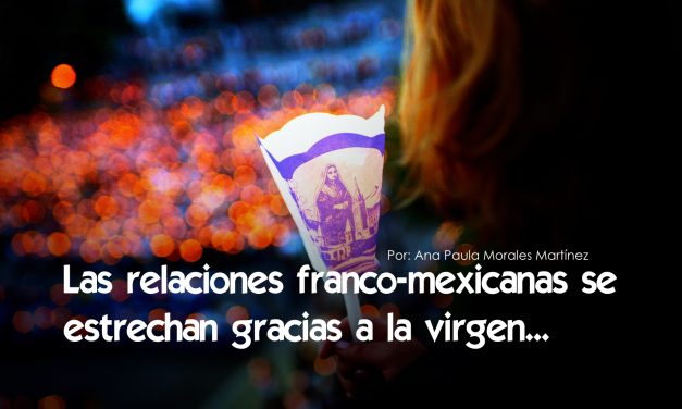 Las relaciones franco-mexicanas se estrechan gracias a la virgen