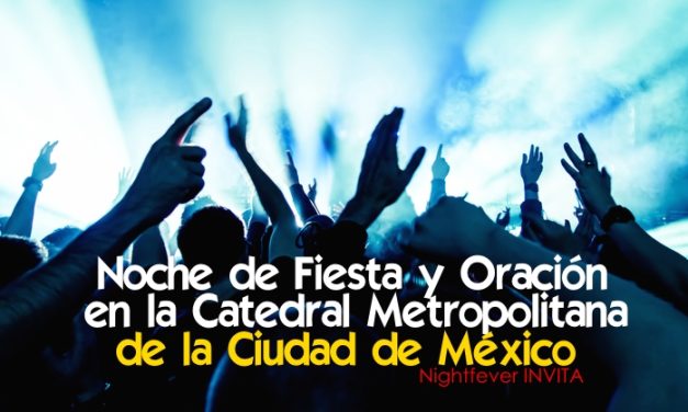 Noche de Fiesta y Oración en la Catedral Metropolitana de la Ciudad de México