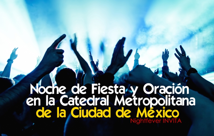 Noche de Fiesta y Oración en la Catedral Metropolitana de la Ciudad de México