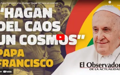 Papa Francisco a los jóvenes: Hagan del caos un cosmos