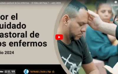 Por el cuidado pastoral de los enfermos – El Video del Papa 7 – Julio 2024