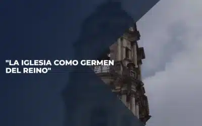 Venga a Nosotros Tu Reino «La iglesia como germen del reino»