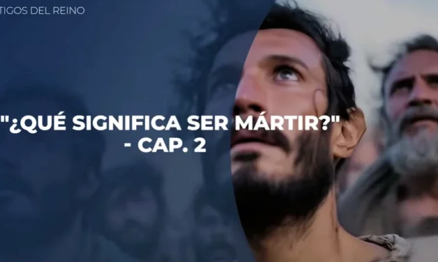 Testigos del Reino – ¿Qué significa ser mártir? 2