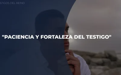 Testigos del Reino – Paciencia y fortaleza del testigo